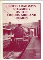 British Railways Steaming On The London Midland Region: Volume 1