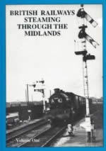 British Railways Steaming Through The Midlands: Volume 1