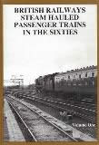 British Railways Steam Hauled Passenger Trains In The Sixties: Volume 1