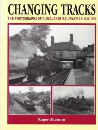 Changing Tracks: The photographs Of A Midlands Railwayman 1946-1994