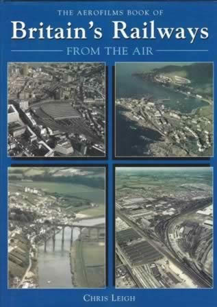 The Aerofilms Book Of Britain's Railways From The Air