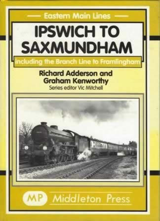 Eastern Main Lines Ipswich To Saxmundham: Including The Branch Line To Framlingham
