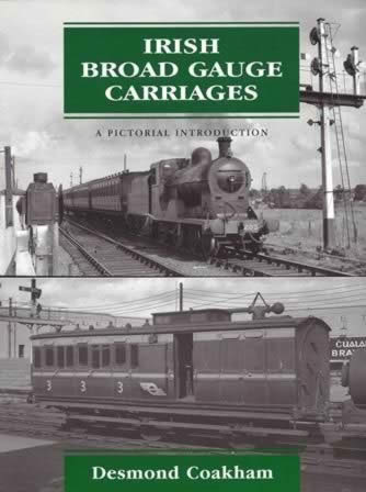 Irish Broad Gauge Carriages A Pictorial Introduction