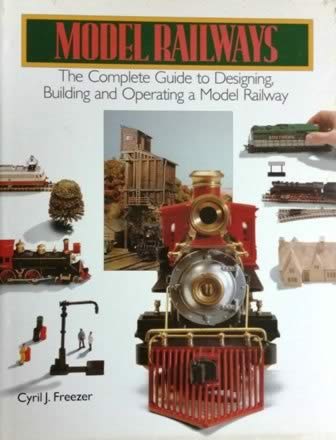 Model Railways: The Complete Guide To Designing, Building And Operating A Model Railway