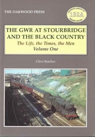 The GWR At Stourbridge And The Black Country: The Life, The Times, The Men: Volume One - OL132A