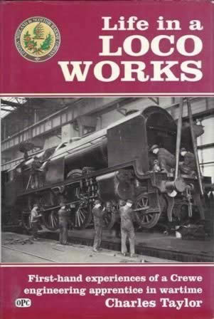 Life In A Loco Works - First Hand Experiences Of A Crewe Engineering Apprenctice In Wartime