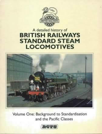 A Detailed History Of British Railways Standard Steam Locomotives - Volume One: Background To Standardisation And The Pacific Classes