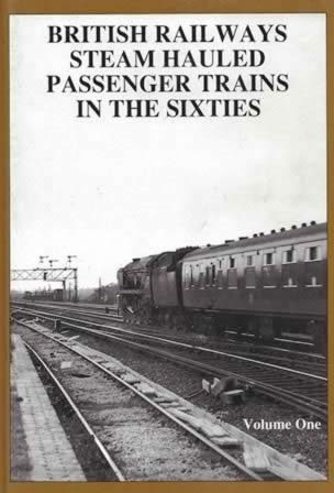 British Railways Steam Hauled Passenger Trains In The Sixties: Volume 1