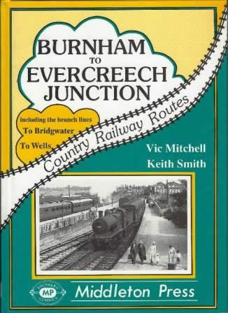 Country Railway Routes: Burnham to Evercreech Junction Including The Branch Lines To Bridgewater To Wells