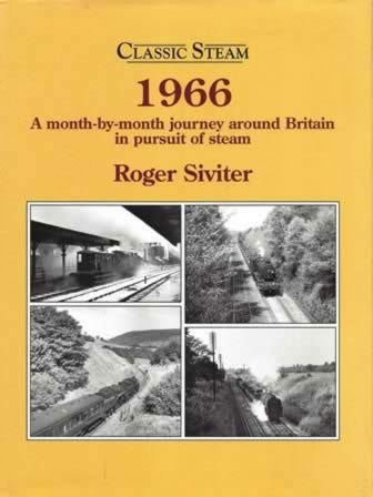 Classic Steam 1966: A Month-By-Month Journey Around Britain in Persuit of Steam