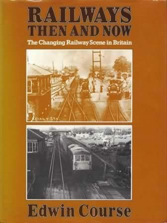 Railways Then And Now The Changing Railway Scene in Britain