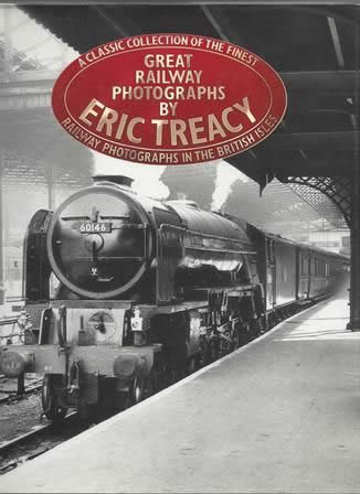 Great Railway Photographs by Eric Treacy: A Classic Collection Of The Finest Railway Photographs in the British Isles