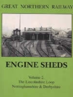 Great Northern Railway: Engine Sheds: Volume Two - The Lincolnshire Loop, Nottinghamshire & Derbyshire