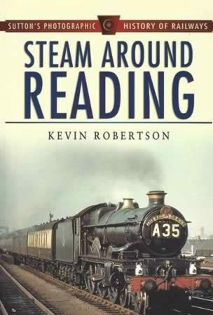 Sutton's Photographic History Of Railways: Steaming Around Reading