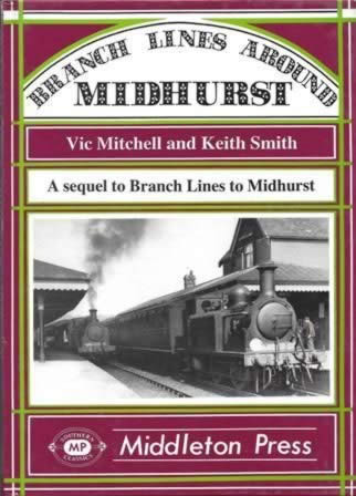 Branch Lines Around Midhurst: A Sequel To Branch Lines To Midhurst