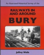 An Illustrated Historical Survey Of The Railways Around Bury