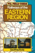 PSL Field Guide: Railways Of The Eastern Region - Volume 1: Southern Operating Area