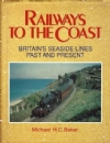Railways To The Coast - Britain's Seaside Lines Past And Present