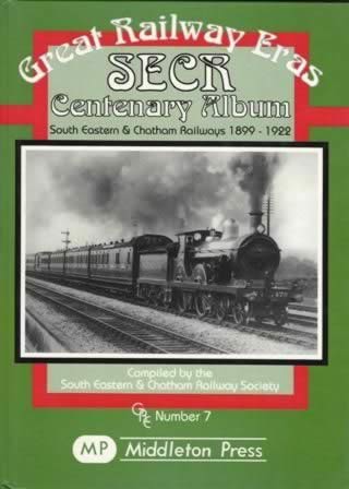 Great Railway Eras SECR Centenary Album: South Eastern & Chatham Railways 1899 - 1922: GRE Number 7