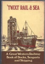 Twixt Rail & Sea - A Great Western Railway Book Of Docks, Seaports And Shipping