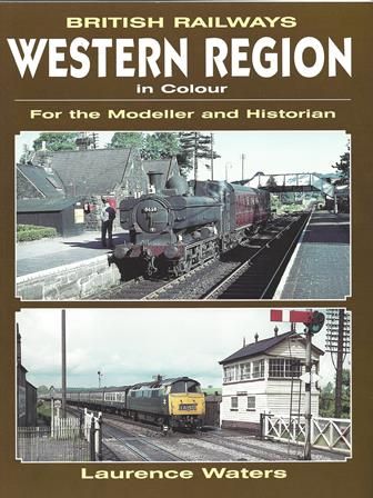 British Railways: Western Region In Colour - For The Modeller And Historian