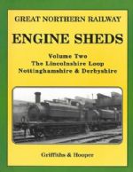 Great Northern Railway: Engine Sheds Volume Two - The Lincolnshire Loop, Nottinghamshire & Derbyshire