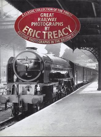 Great Railway Photographs by Eric Treacy - A Classic Collection Of The Finest Railway Photographs In The British Isles