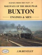 Scenes From The Past: 24 - Railways Of The High Peak Buxton Engines & Men