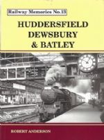 Railway Memories No 13: Huddersfield, Dewsbury & Batley