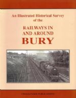 An Illustrated Historical Survey Of The Railways In And Around Bury