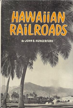 Hawaiian Railroads - A Memoir Of The Common Carriers Of The Fiftieth State