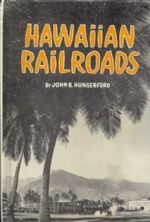Hawaiian Railroads - A Memoir Of The Common Carriers Of The Fiftieth State