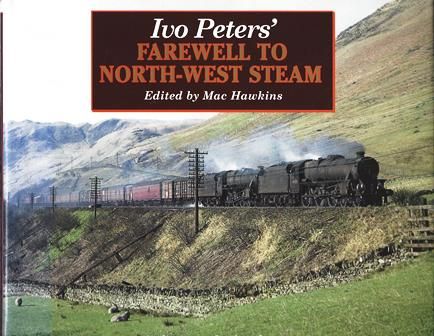 Ivo Peter' Farewell To North-West Steam - A Photographer's Salute To The Last Days Of Steam Over Shap And On The Settle & Carlisle