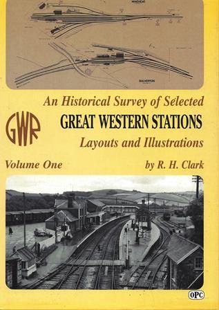 An Historical Survey Of Selected Great Western Stations - Volume One: Layouts And Illustrations