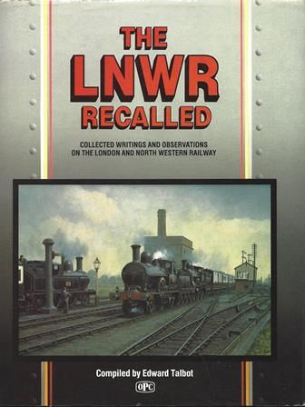 The LNWR Recalled - Collected Writings And Observations On The London And North Western Railway