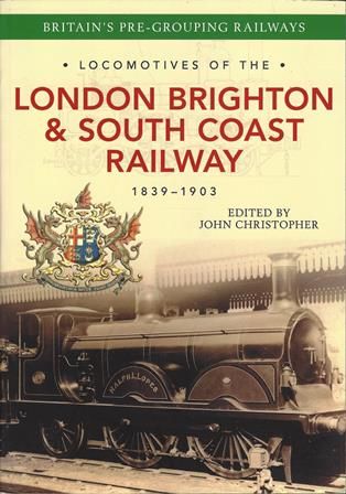 Britain's Pre-Grouping Railways:- Locomotives Of The London Brighton & South Coast Railway 1839-1903