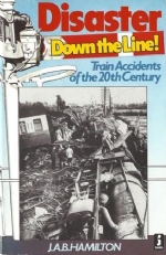 Disaster Down The Line!: Train Accidents Of The 20th Century