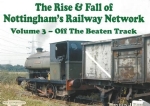 The Rise & Fall Of Nottingham's Railway Network - Volume 3: Off The Beaten Track