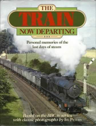 The Train Now Departing: Personal Memories Of The Last Days Of Steam