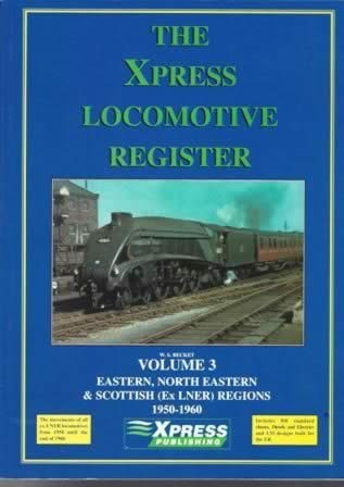 The Xpress Locomotive Register: Volume 3 - Eastern, North Eastern & Scottish (Ex LNER) Regions 1950-1960