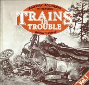 Railway Accidents In Pictures Trains In Trouble: Volume 1